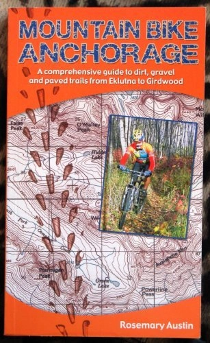 Libros de ciclismo de montaña : Mountain Bike Anchorage: A Comprehensive Guide to Dirt, Gravel and Paved Bicycle Trails from Eklutna Lake to Girdwood