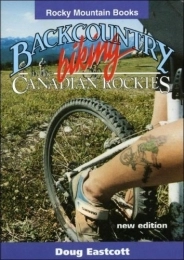  Book Backcountry Biking in the Canadian Rockies: Written by Doug Eastcott, 1999 Edition, (3Rev Ed) Publisher: Rocky Mountain Books, Canada [Paperback