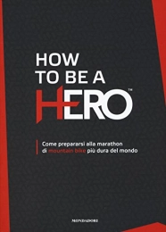  Mountain Biking Book How to be a HERO. Come prepararsi alla marathon di mountain bike pi dura del mondo