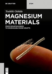  Book Magnesium Materials: From Mountain Bikes to Degradable Bone Grafts (De Gruyter STEM)