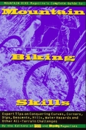  Mountain Biking Book Mountain Bike Magazine's Complete Guide To Mountain Biking Skills: Expert Tips On Conquering Curves, Corners, Dips, Descents, Hills, Water Hazards, And Other All-Terrain Challenges