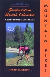  Mountain Biking Book Mountain Bike! Southwestern British Columbia: A Guide to the Classic Trails (America by Mountain Bike Series)