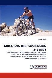 LAP Lambert Academic Publishing Book MOUNTAIN BIKE SUSPENSION SYSTEMS: MOUNTAIN BIKE SUSPENSION SYSTEMS AND THEIR EFFECT ON RIDER PERFORMANCE QUANTIFIED THROUGH MECHANICAL, PSYCHOLOGICAL AND PHYSIOLOGICAL RESPONSES
