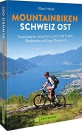  Mountain Biking Book Mountainbiken Schweiz Ost: Traumtouren zwischen Zürich und Tessin, Bodensee und Lago Maggiore