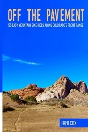  Mountain Biking Book OFF THE PAVEMENT: 55 EASY MOUNTAIN BIKE RIDES ALONG COLORADO'S FRONT RANGE