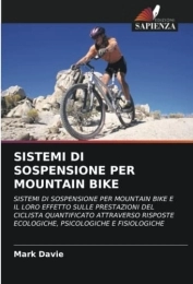  Mountain Biking Book SISTEMI DI SOSPENSIONE PER MOUNTAIN BIKE: SISTEMI DI SOSPENSIONE PER MOUNTAIN BIKE E IL LORO EFFETTO SULLE PRESTAZIONI DEL CICLISTA QUANTIFICATO ... ECOLOGICHE, PSICOLOGICHE E FISIOLOGICHE
