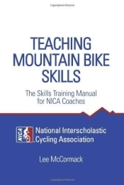  Mountain Biking Book Teaching Mountain Bike Skills: The Skills Training Manual for NICA Coaches by McCormack, Lee (2011) Paperback
