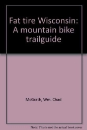  Book Title: Fat tire Wisconsin A mountain bike trailguide