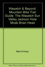  Book Wasatch & Beyond: Mountain Bike Trail Guide: The Wasatch Sun Valley Jackson Hole Moab Brian Head
