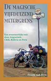  Mountainbike-Bücher De magische vijfduizendmetergrens: een avontuurlijke reis door Argentinië, Chili, Bolivia en Peru