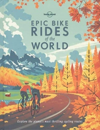 Lonely Planet Mountainbike-Bücher Epic Bike Rides of the World: Explore the Planet's Most Thrilling Cycling Routes