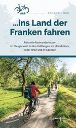  Bücher ins Land der Franken fahren: Reizvolle Radwandertouren: Reizvolle Radwandertouren im Steigerwald, in den Haßbergen, im Maindreieck, in der Rhön und im Spessart