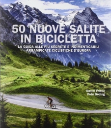  Libri di mountain bike 50 nuove salite in bicicletta. La guida alle più segrete e indimenticabili arrampicate ciclistiche d'Europa. Ediz. illustrata