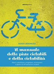MANUALI DELLA BICICLETTA Libri Il manuale delle piste ciclabili e della ciclabilità. Ideare, pianificare, progettare, promuovere e gestire le infrastrutture ciclabili