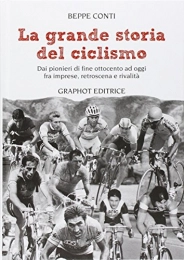  Libri La grande storia del ciclismo. Dai pionieri di fine ottocento a oggi, fra imprese, rivalità e retroscena